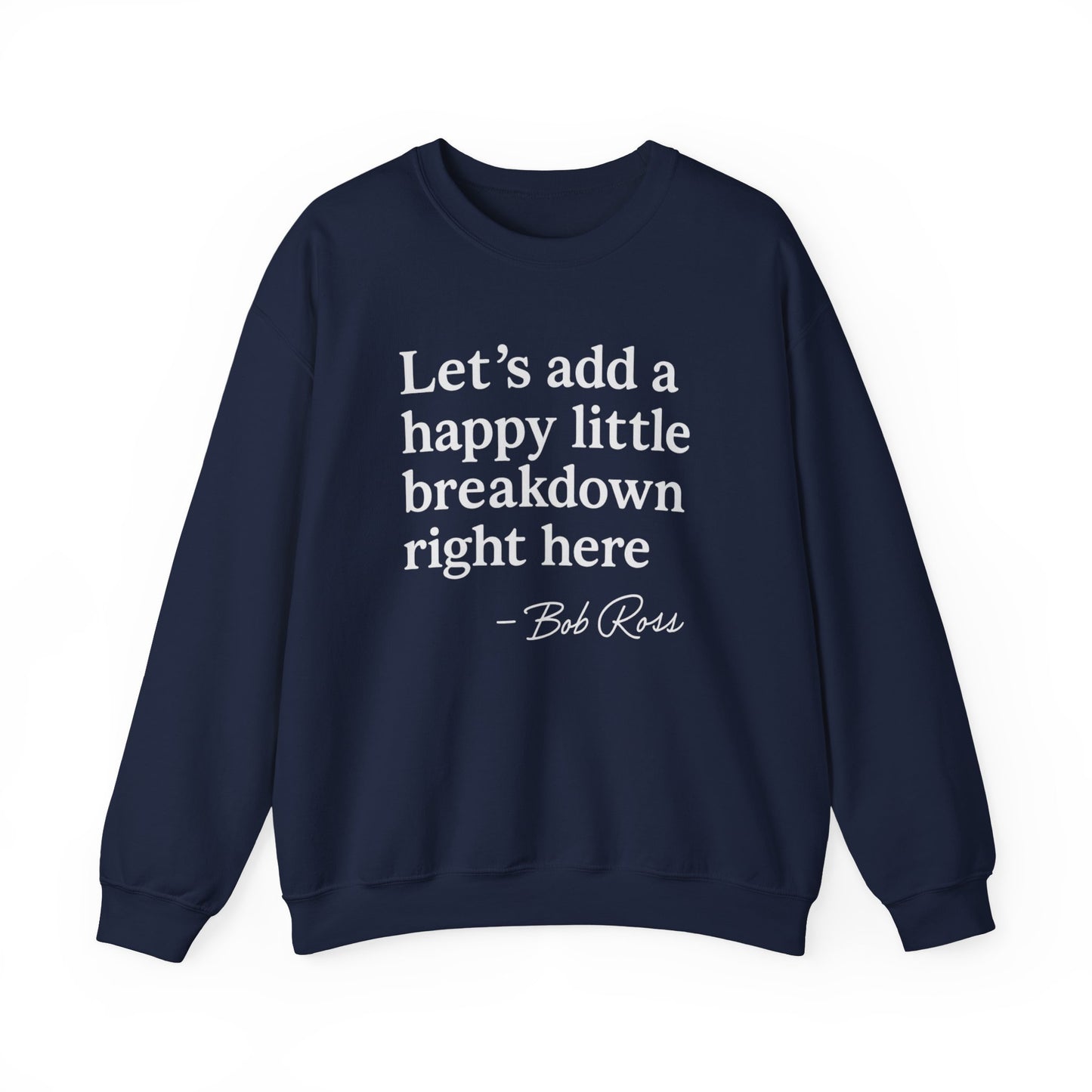 We'll Just Add a Happy Little Breakdown Bob Ross Quote - Sweatshirt | Funny & Sarcastic | Roly Poly Print