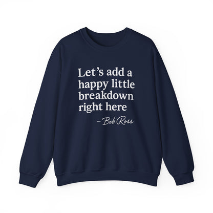 We'll Just Add a Happy Little Breakdown Bob Ross Quote - Sweatshirt | Funny & Sarcastic | Roly Poly Print