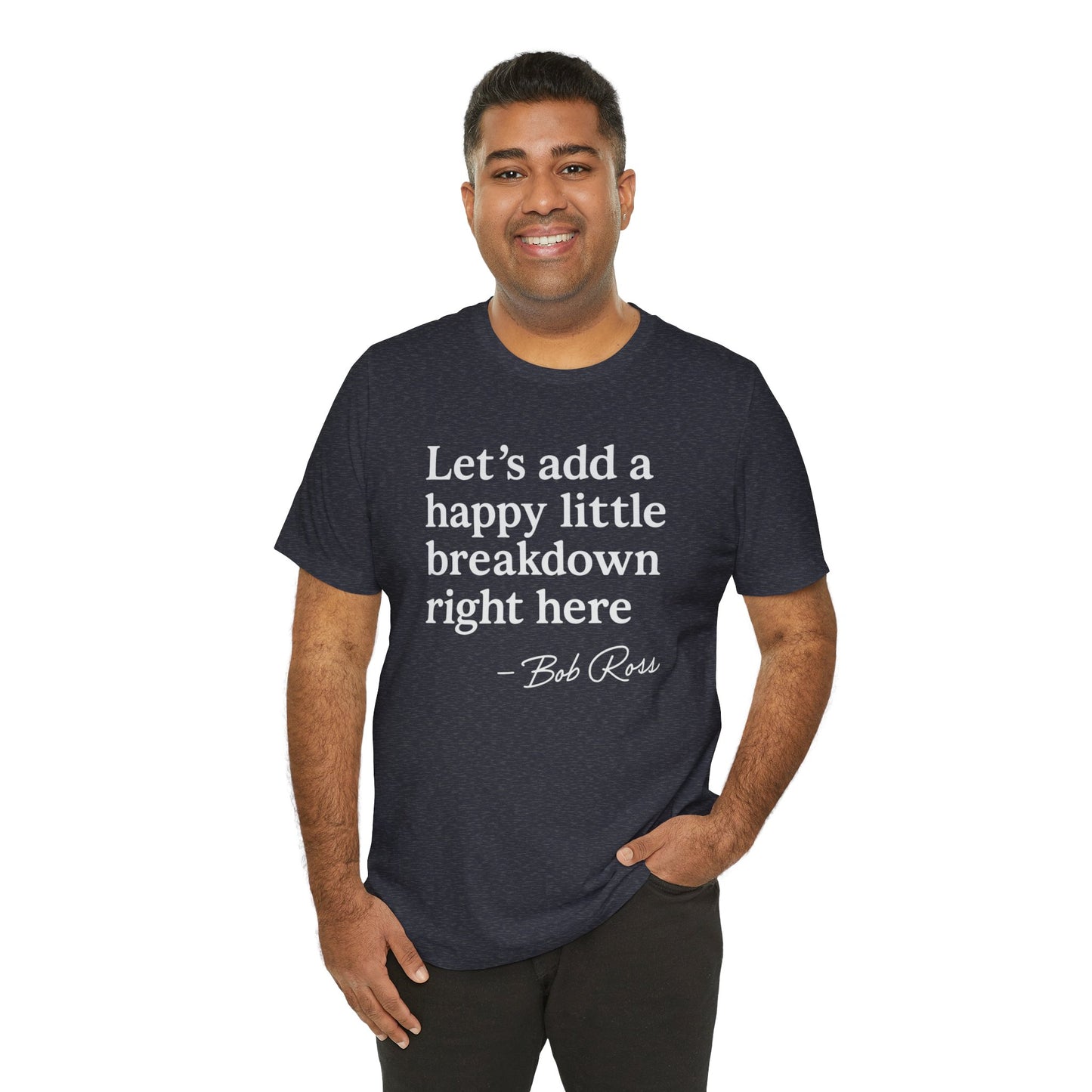 We'll Just Add a Happy Little Breakdown Bob Ross Quote - T-shirt | Funny & Sarcastic | Roly Poly Print