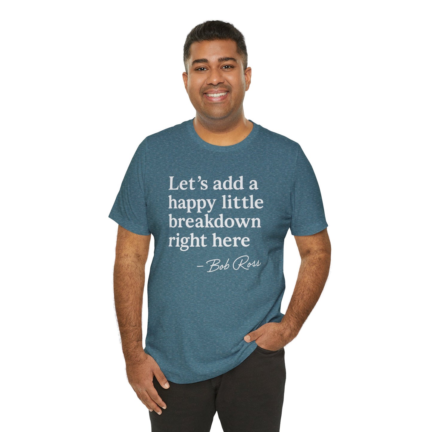 We'll Just Add a Happy Little Breakdown Bob Ross Quote - T-shirt | Funny & Sarcastic | Roly Poly Print
