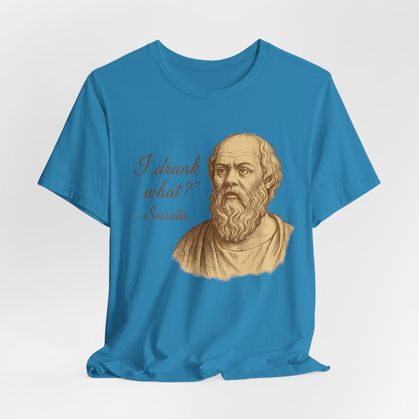 I Drank What? Socrates Quote - T-shirt | Funny & Sarcastic | Roly Poly Print
