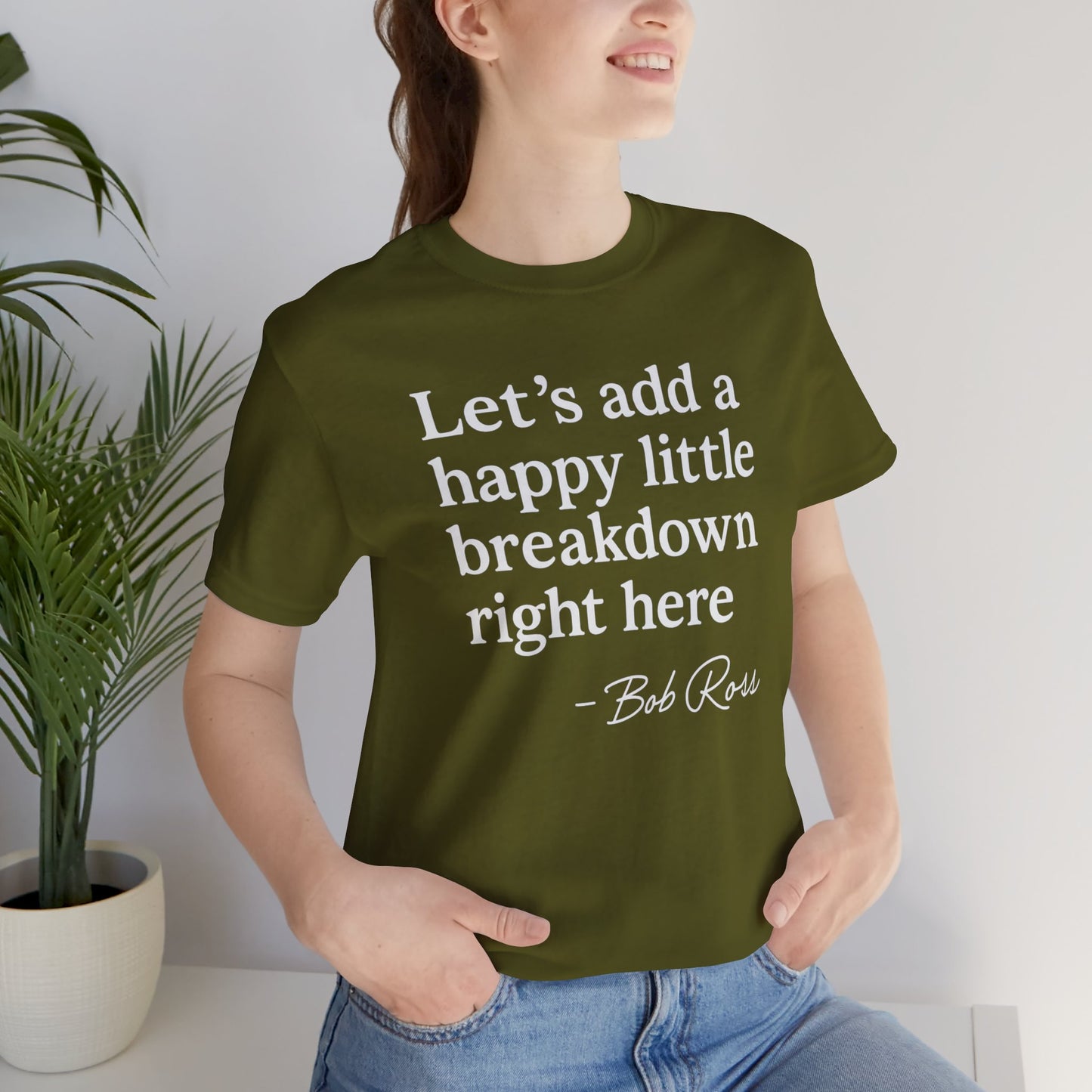 We'll Just Add a Happy Little Breakdown Bob Ross Quote - T-shirt | Funny & Sarcastic | Roly Poly Print