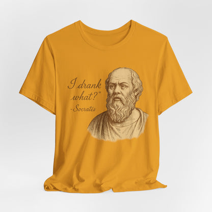 I Drank What? Socrates Quote - T-shirt | Funny & Sarcastic | Roly Poly Print