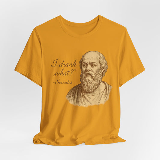 I Drank What? Socrates Quote - T-shirt | Funny & Sarcastic | Roly Poly Print