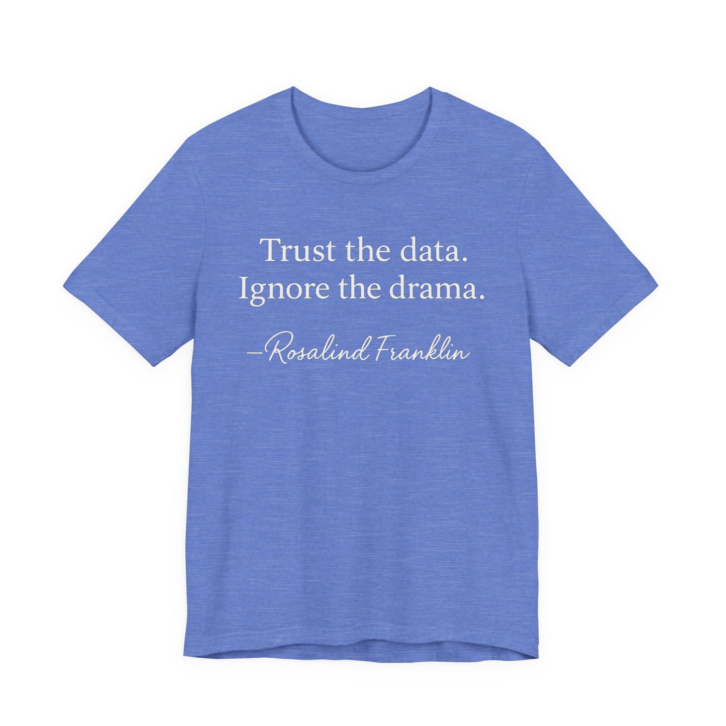 Trust the Data Not the Drama Rosalind Franklin Quote - T-Shirt | STEM | Roly Poly Print