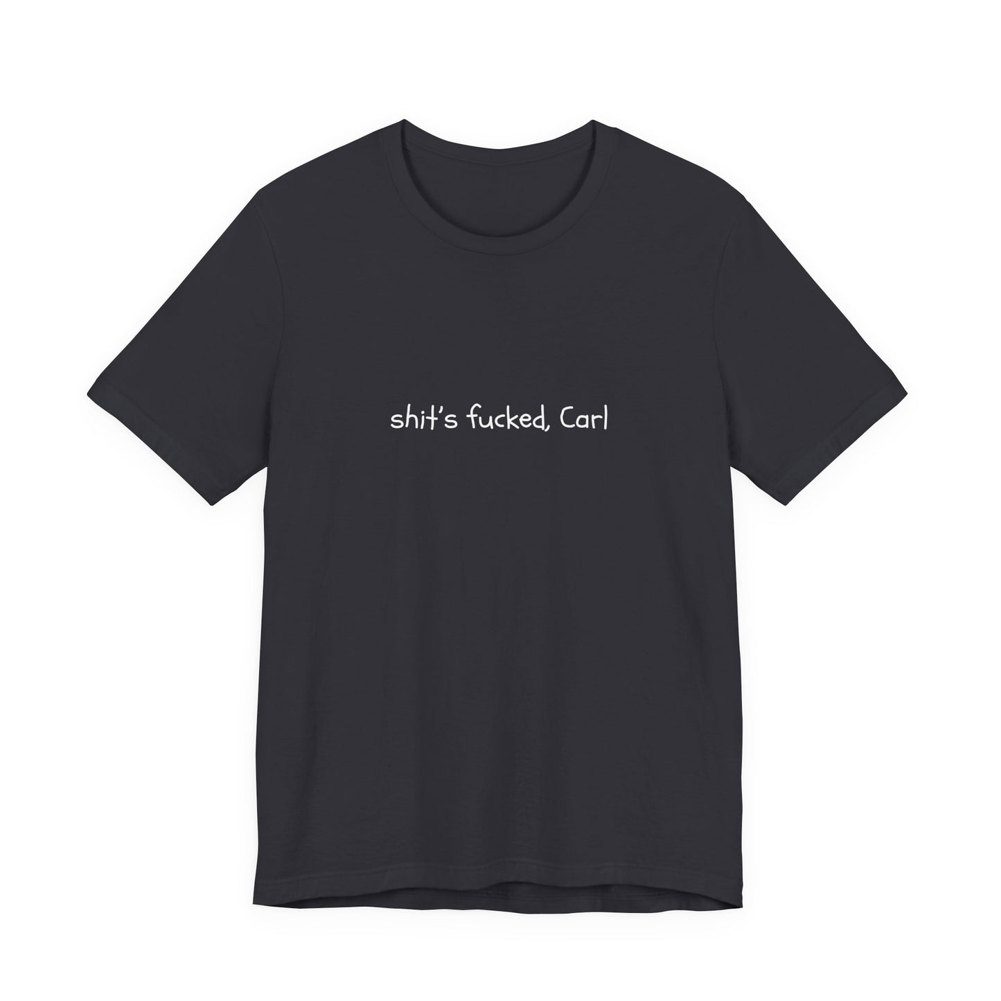 Shit's Fucked, Carl Text - T-Shirt | Sarcastic | Roly Poly Print