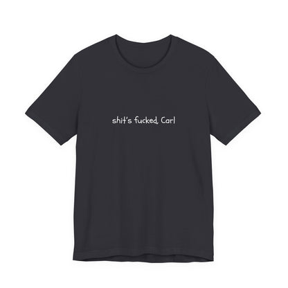 Shit's Fucked, Carl Text - T-Shirt | Sarcastic | Roly Poly Print