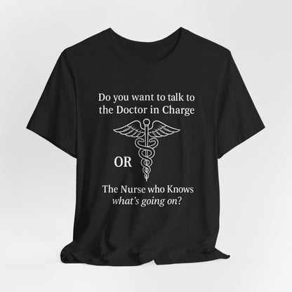 You want the Doctor...or the Nurse who knows what's going on - T-Shirt | Nurses and Healthcare | Roly Poly Print