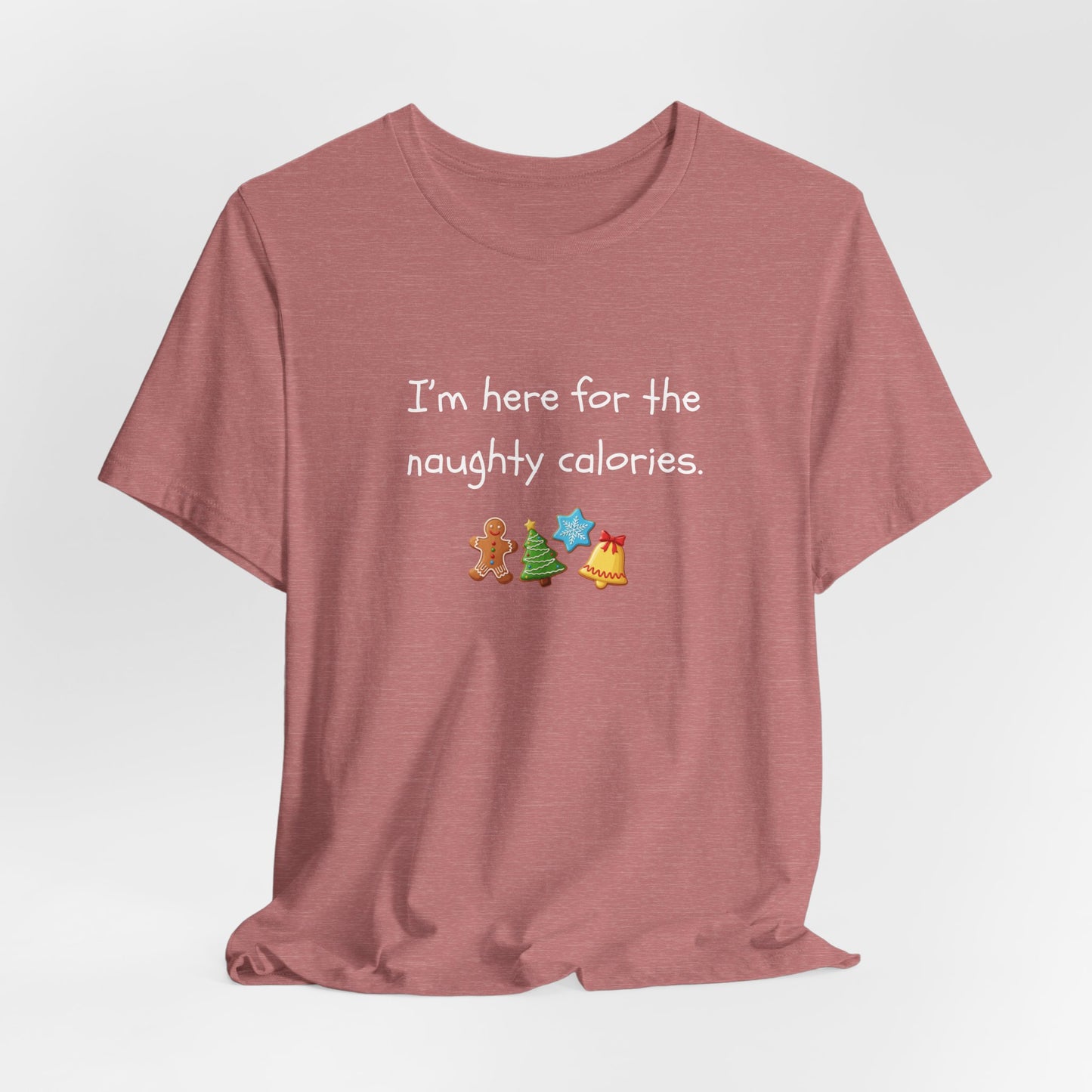 I'm Just Here for the Naughty Calories - Christmas T-Shirt | Holiday | Roly Poly Print
