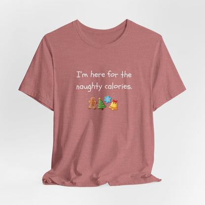 I'm Just Here for the Naughty Calories - Christmas T-Shirt | Holiday | Roly Poly Print