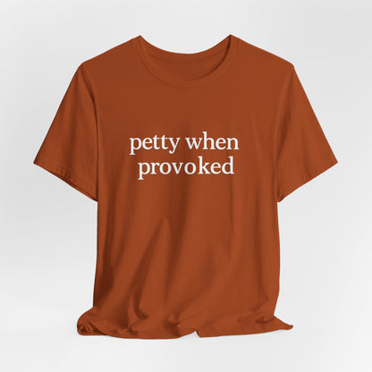Petty When Provoked - T-Shirt | Funny & Sarcastic | Roly Poly Print