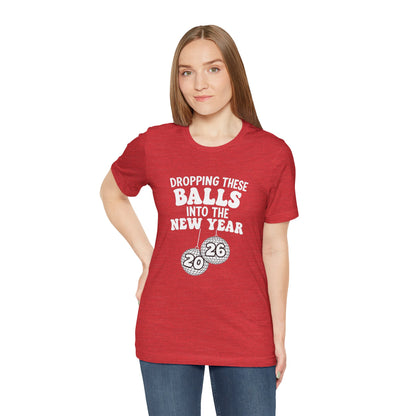 Dropping These Balls Into the New Year 2026 - New Year T-Shirt | Holiday | Roly Poly Print