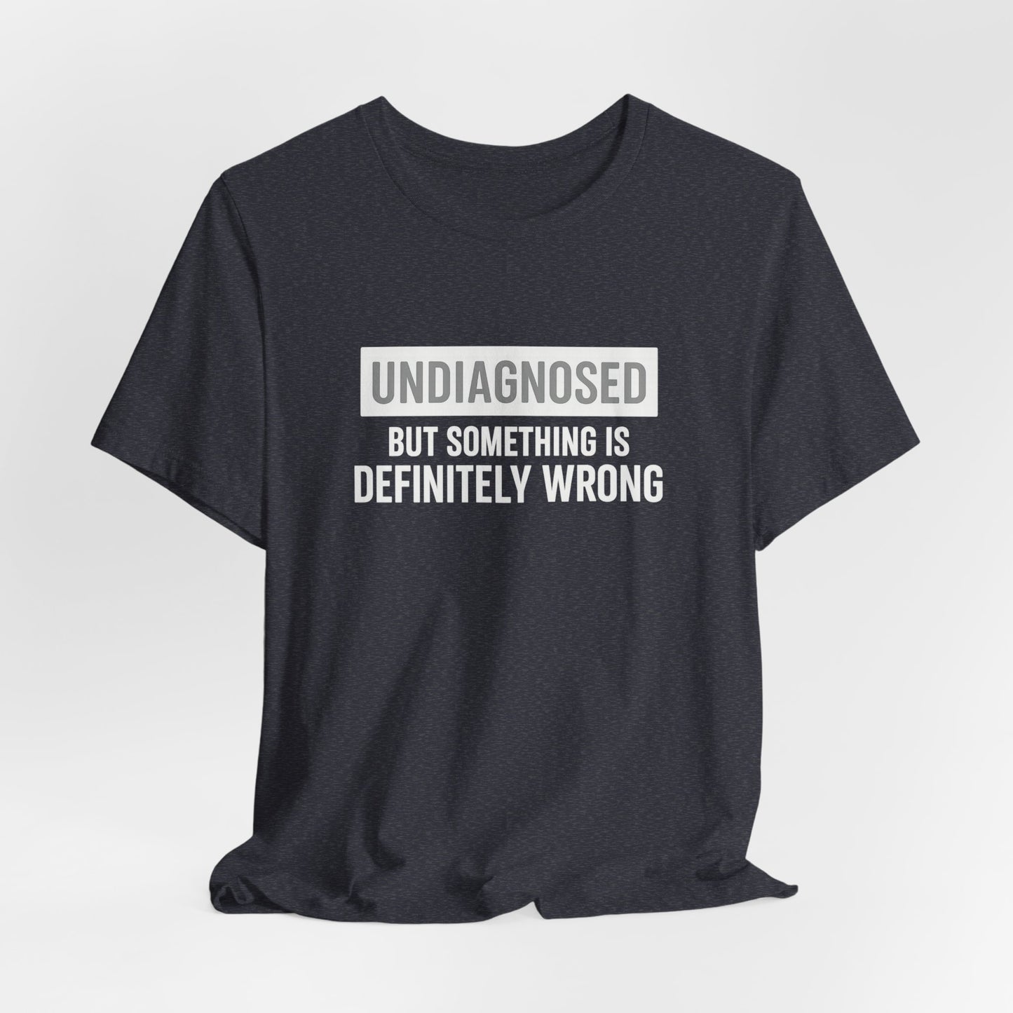 Undiagnosed But Something Is Definitely Wrong - T‑Shirt | Funny & Sarcastic | Roly Poly Print