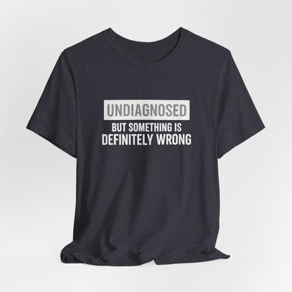 Undiagnosed But Something Is Definitely Wrong - T‑Shirt | Funny & Sarcastic | Roly Poly Print
