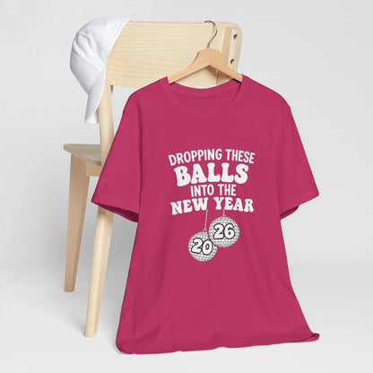 Dropping These Balls Into the New Year 2026 - New Year T-Shirt | Holiday | Roly Poly Print