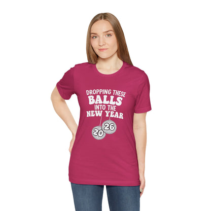 Dropping These Balls Into the New Year 2026 - New Year T-Shirt | Holiday | Roly Poly Print