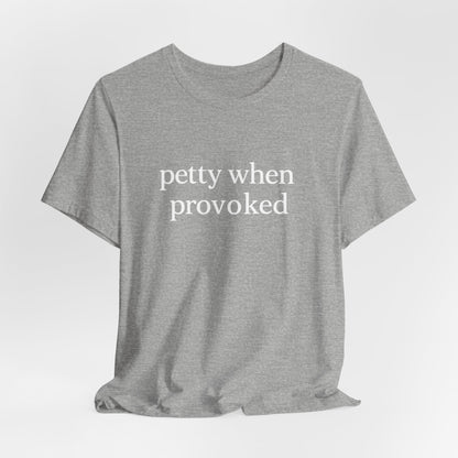 Petty When Provoked - T-Shirt | Funny & Sarcastic | Roly Poly Print