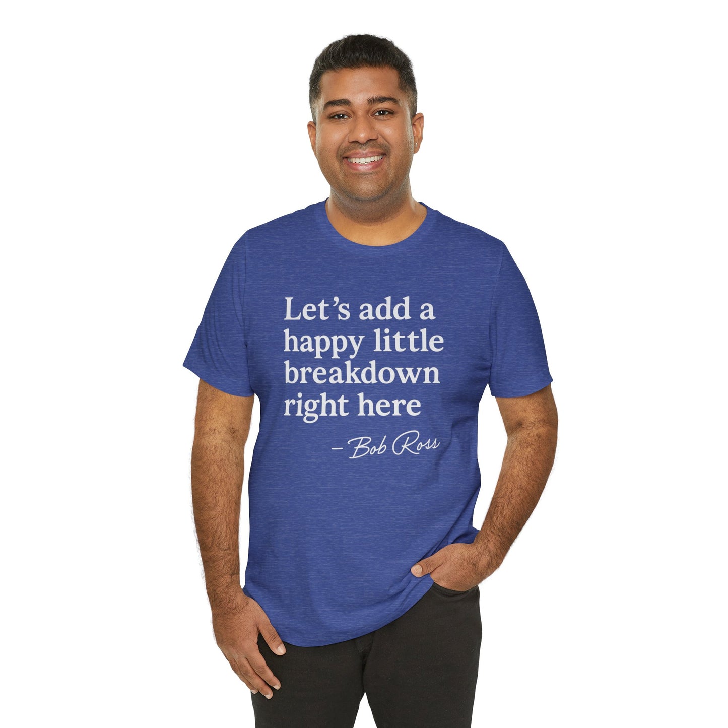 We'll Just Add a Happy Little Breakdown Bob Ross Quote - T-shirt | Funny & Sarcastic | Roly Poly Print