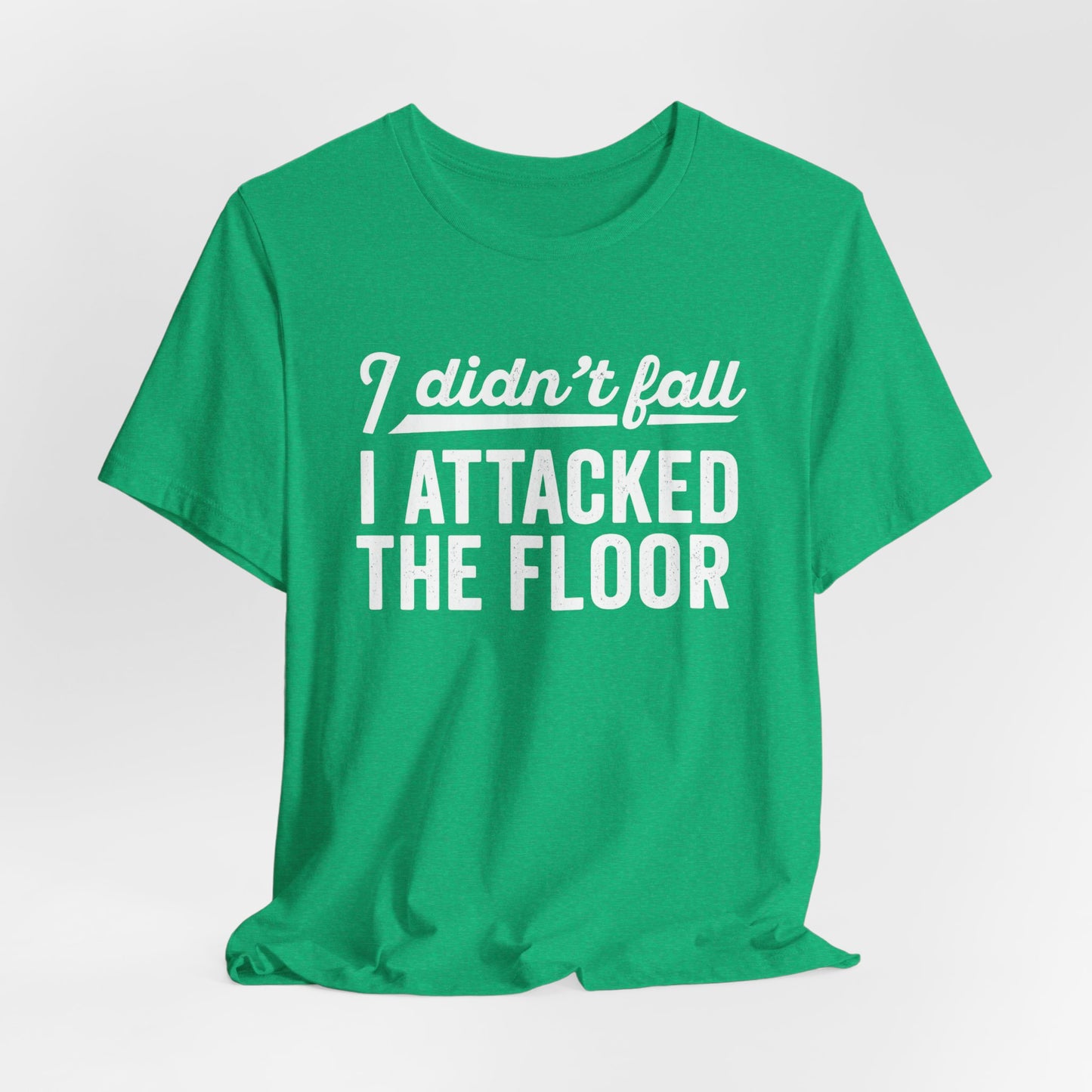 I didn’t fall I attacked the floor - T-Shirt | Funny and Sarcastic | Roly Poly Print