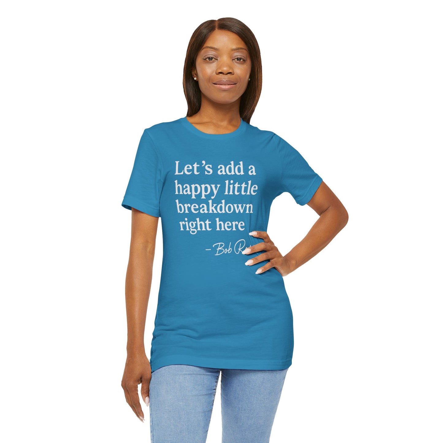 We'll Just Add a Happy Little Breakdown Bob Ross Quote - T-shirt | Funny & Sarcastic | Roly Poly Print