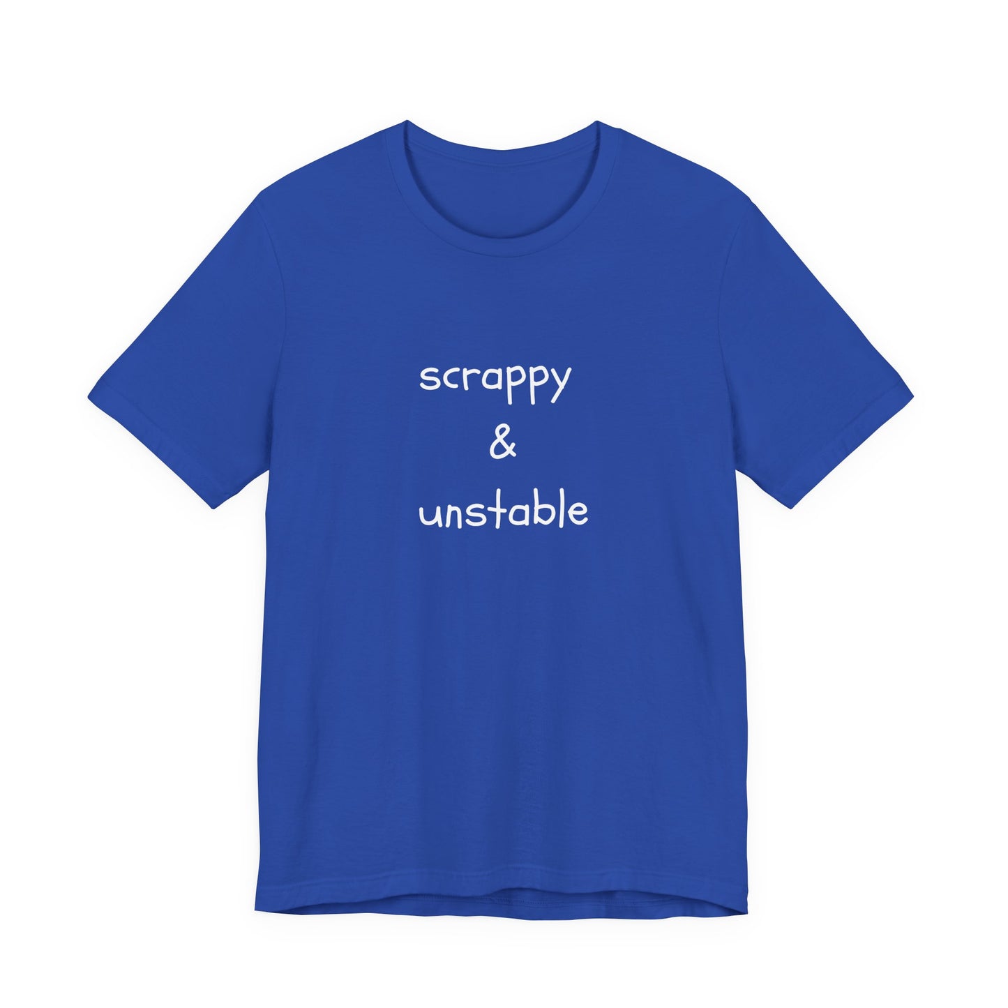 Scrappy & Unstable Text - T-Shirt | Sarcasm | Roly Poly Print