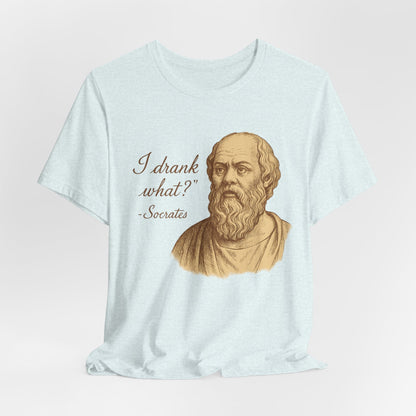 I Drank What? Socrates Quote - T-shirt | Funny & Sarcastic | Roly Poly Print