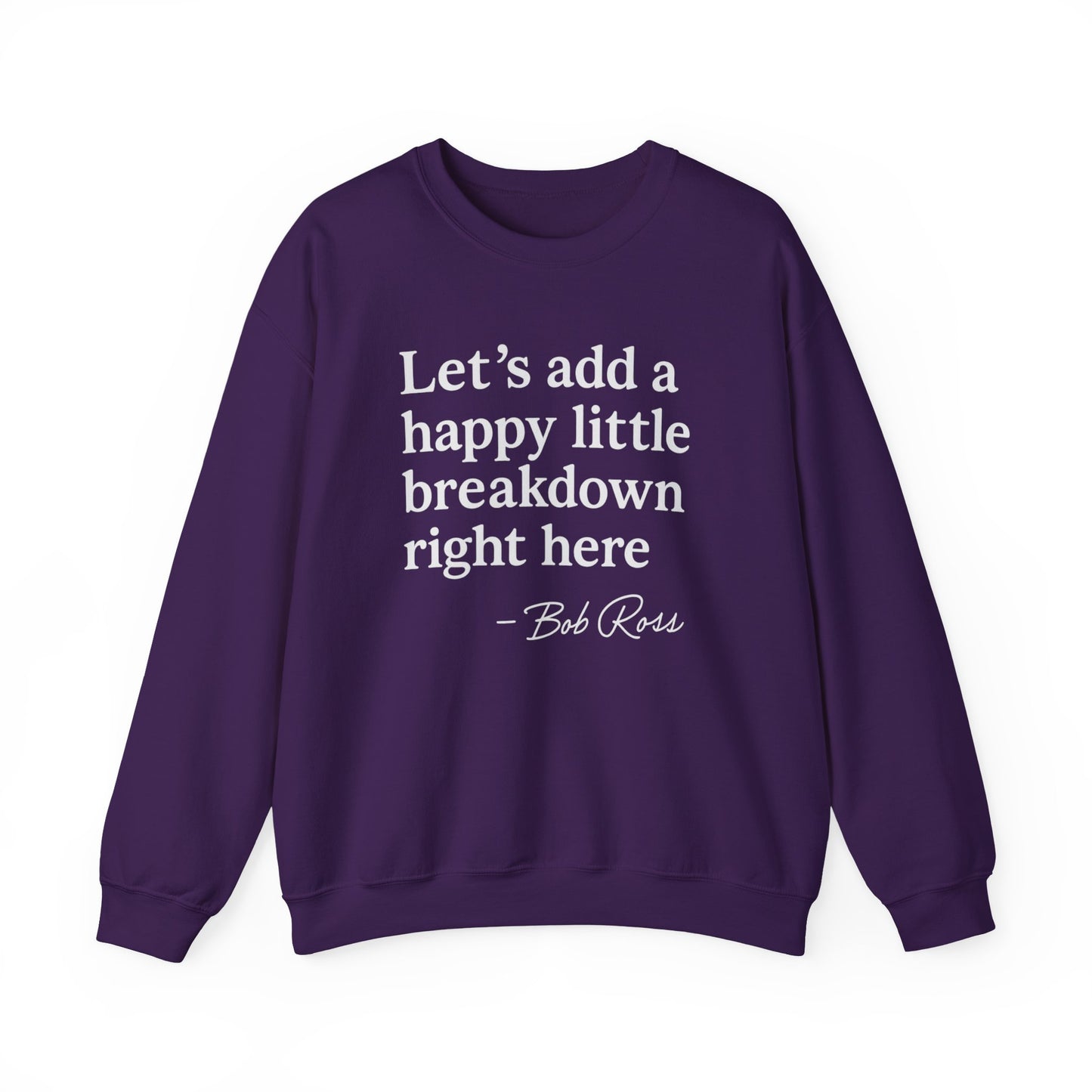 We'll Just Add a Happy Little Breakdown Bob Ross Quote - Sweatshirt | Funny & Sarcastic | Roly Poly Print