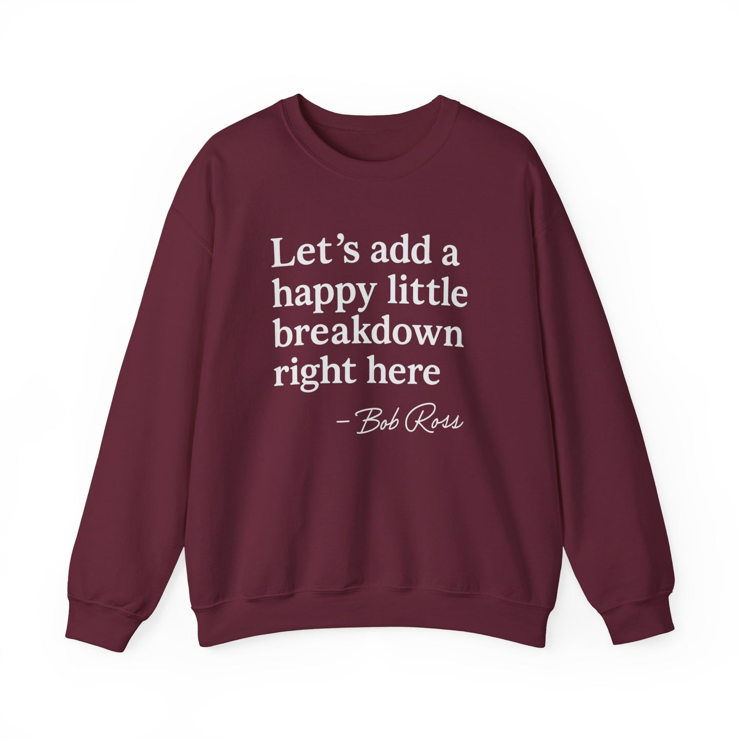We'll Just Add a Happy Little Breakdown Bob Ross Quote - Sweatshirt | Funny & Sarcastic | Roly Poly Print