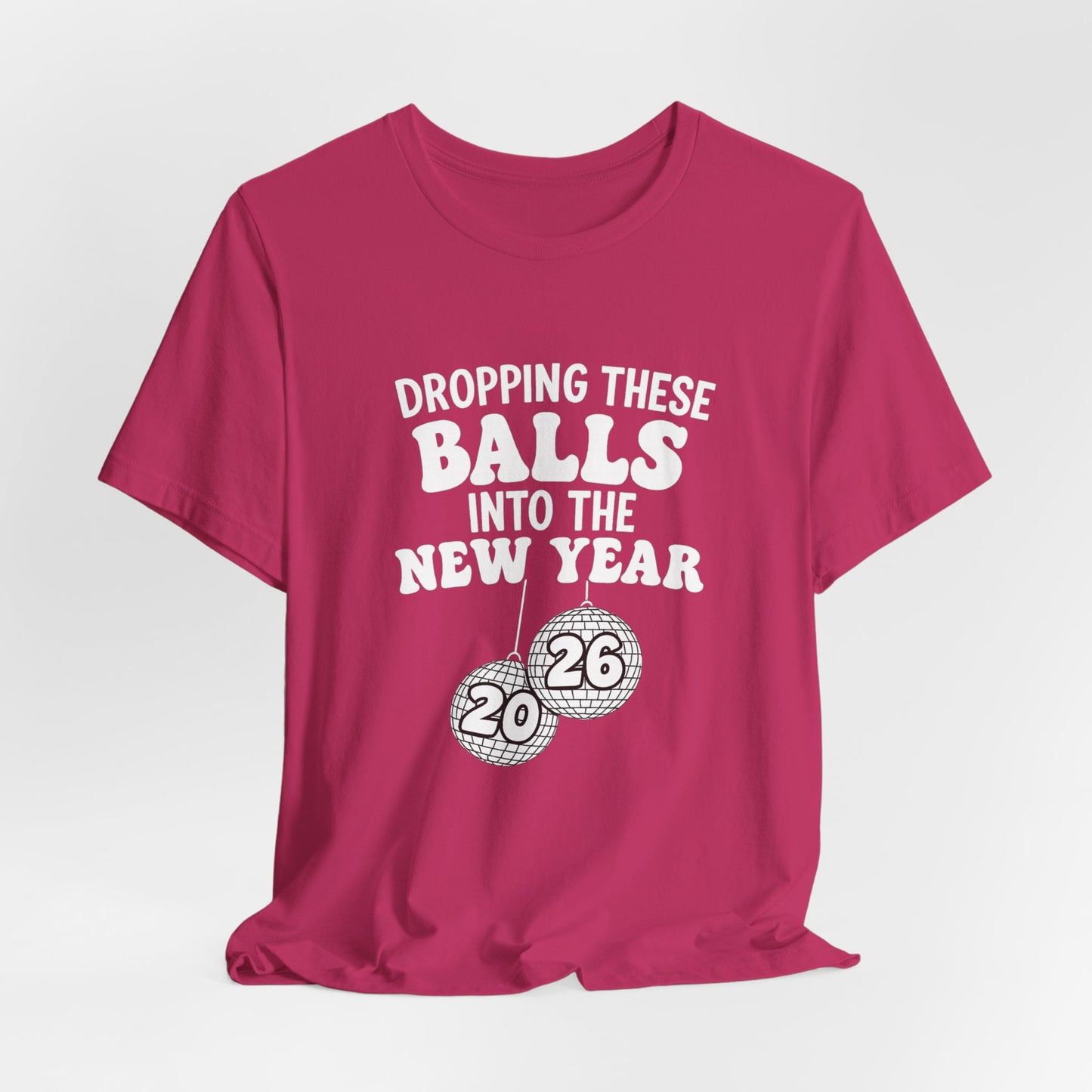 Dropping These Balls Into the New Year 2026 - New Year T-Shirt | Holiday | Roly Poly Print