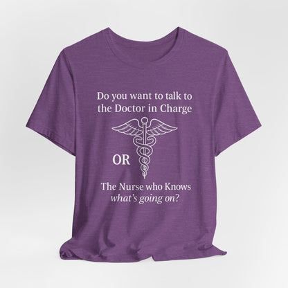 You want the Doctor...or the Nurse who knows what's going on - T-Shirt | Nurses and Healthcare | Roly Poly Print