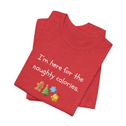 I'm Just Here for the Naughty Calories - Christmas T-Shirt | Holiday | Roly Poly Print