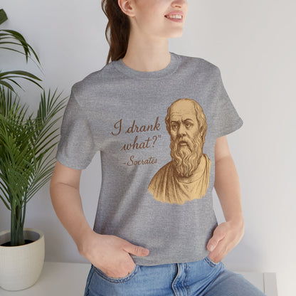 I Drank What? Socrates Quote - T-shirt | Funny & Sarcastic | Roly Poly Print