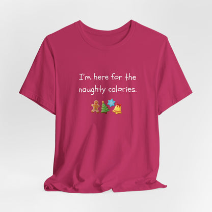I'm Just Here for the Naughty Calories - Christmas T-Shirt | Holiday | Roly Poly Print