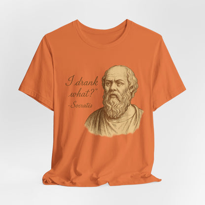 I Drank What? Socrates Quote - T-shirt | Funny & Sarcastic | Roly Poly Print