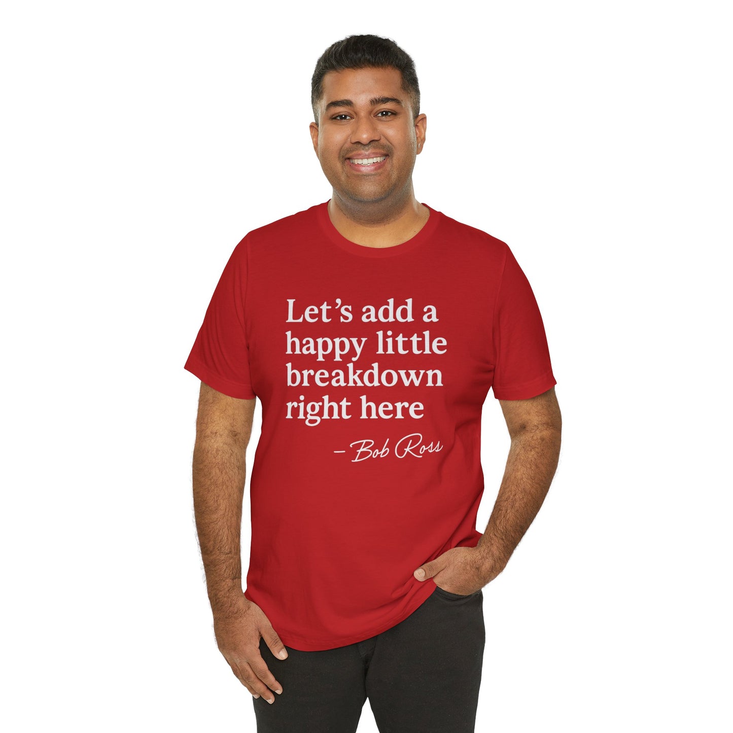 We'll Just Add a Happy Little Breakdown Bob Ross Quote - T-shirt | Funny & Sarcastic | Roly Poly Print