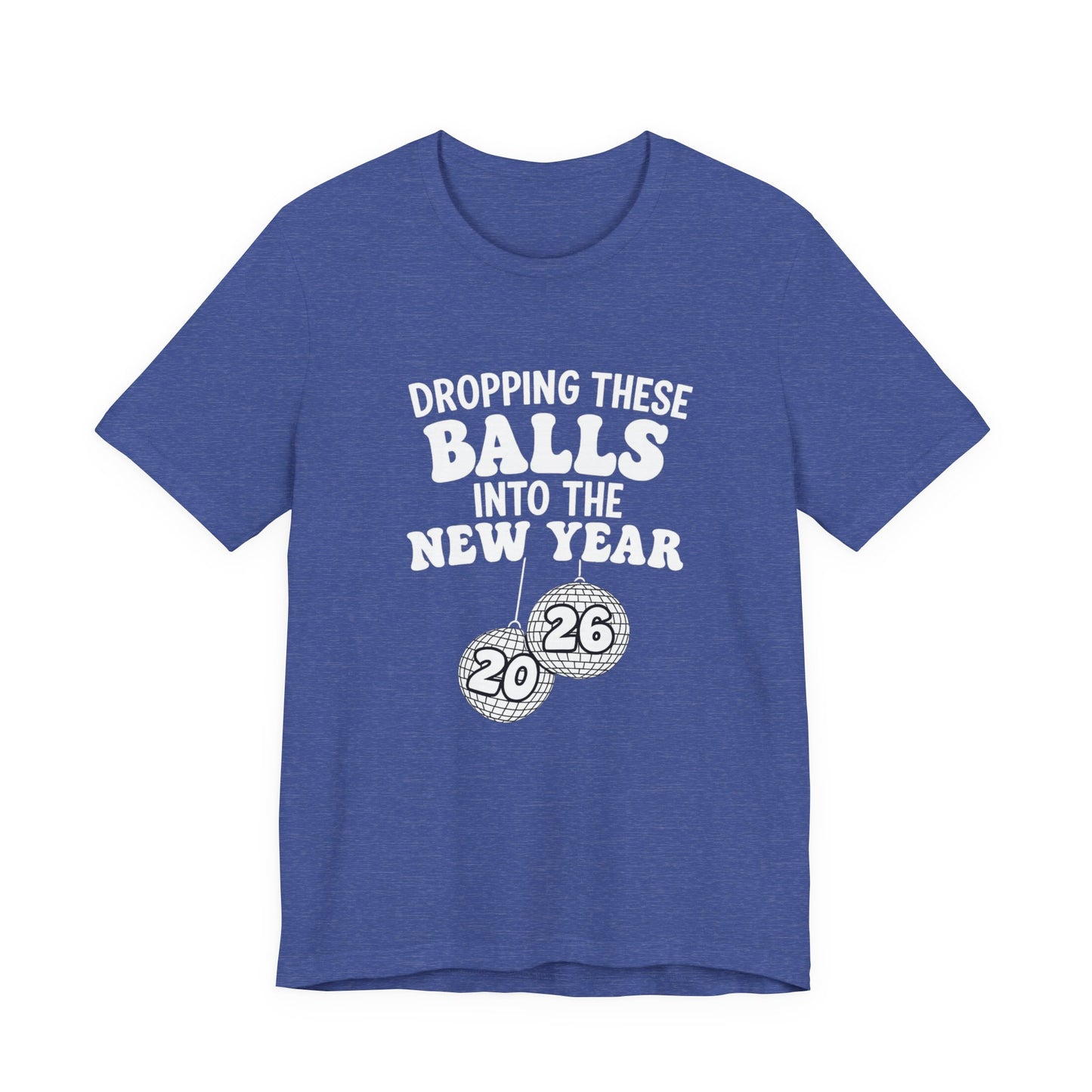 Dropping These Balls Into the New Year 2026 - New Year T-Shirt | Holiday | Roly Poly Print