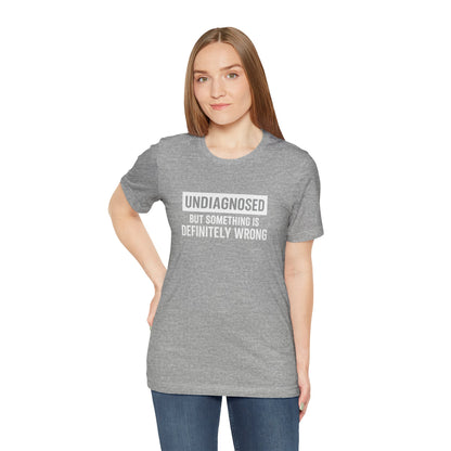 Undiagnosed But Something Is Definitely Wrong - T‑Shirt | Funny & Sarcastic | Roly Poly Print