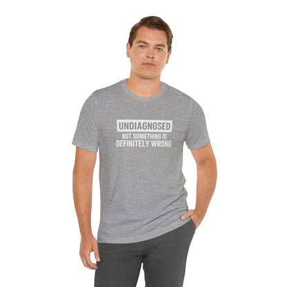 Undiagnosed But Something Is Definitely Wrong - T‑Shirt | Funny & Sarcastic | Roly Poly Print