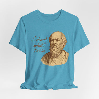 I Drank What? Socrates Quote - T-shirt | Funny & Sarcastic | Roly Poly Print