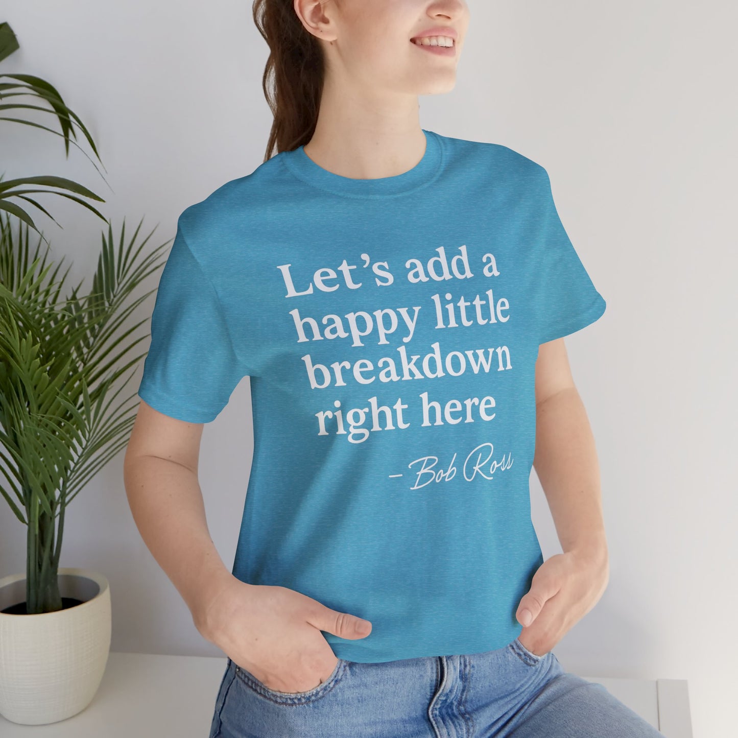 We'll Just Add a Happy Little Breakdown Bob Ross Quote - T-shirt | Funny & Sarcastic | Roly Poly Print