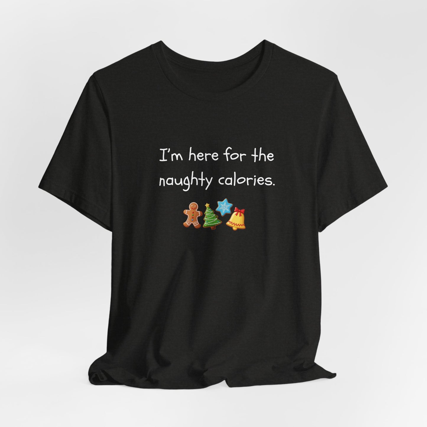 I'm Just Here for the Naughty Calories - Christmas T-Shirt | Holiday | Roly Poly Print