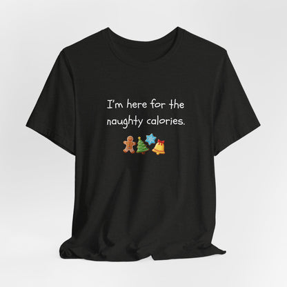 I'm Just Here for the Naughty Calories - Christmas T-Shirt | Holiday | Roly Poly Print