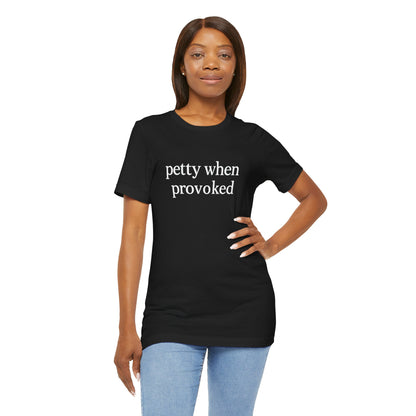 Petty When Provoked - T-Shirt | Funny & Sarcastic | Roly Poly Print