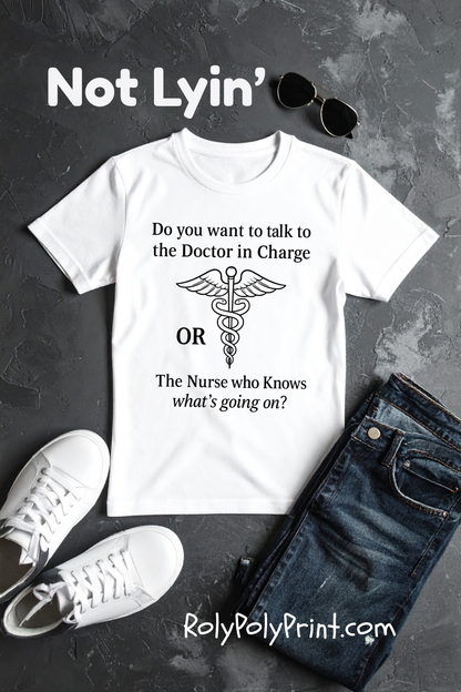 You want the Doctor...or the Nurse who knows what's going on - T-Shirt | Nurses and Healthcare | Roly Poly Print