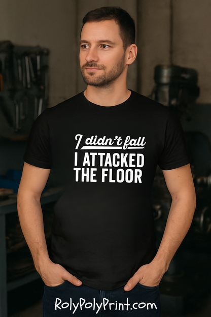 I didn’t fall I attacked the floor - T-Shirt | Funny and Sarcastic | Roly Poly Print