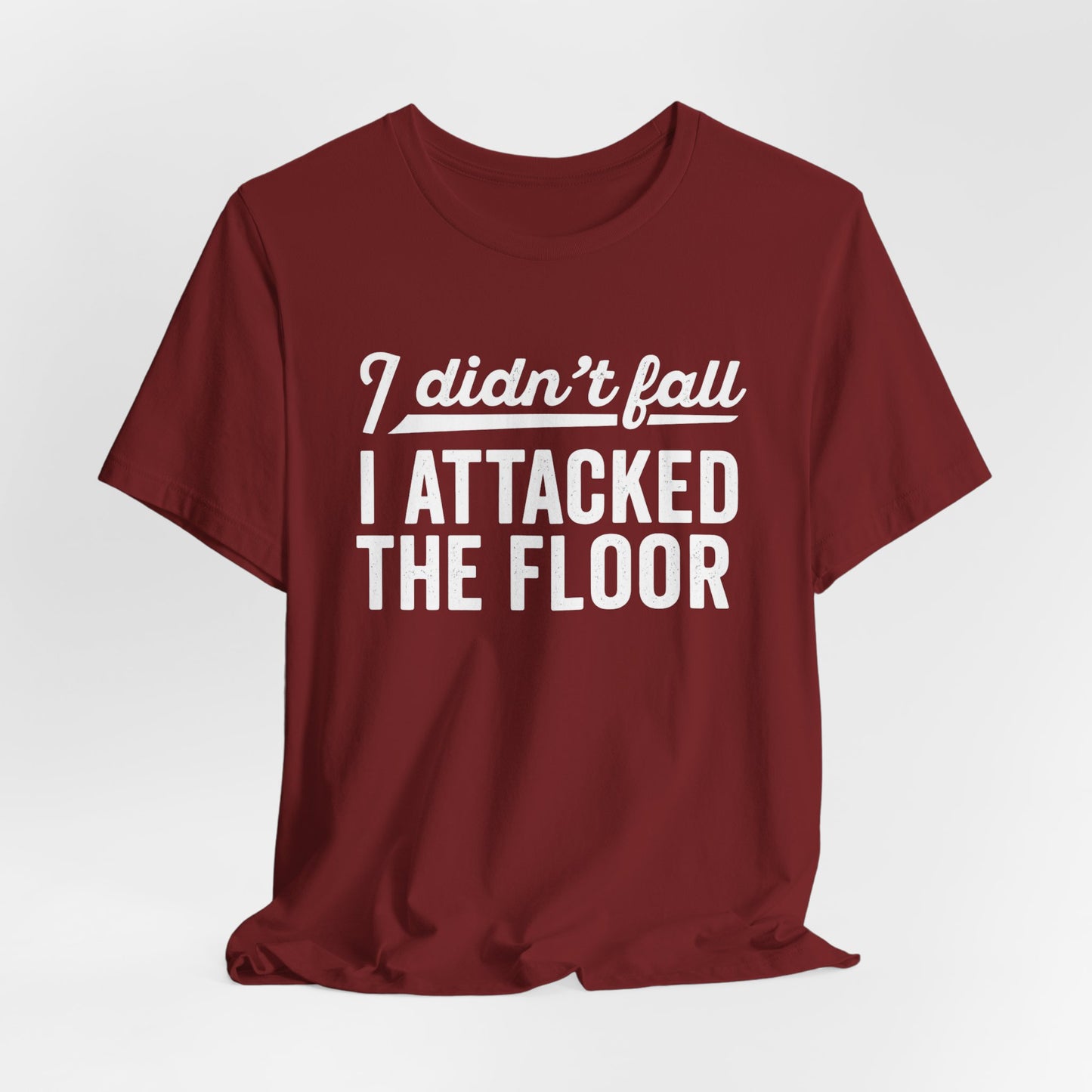 I didn’t fall I attacked the floor - T-Shirt | Funny and Sarcastic | Roly Poly Print
