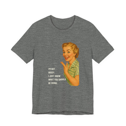 I'm Not Bossy, I just Know What You Should Be Doing Retro Housewife - T-Shirt | Funny & Sarcastic | Roly Poly Print