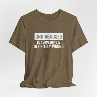 Undiagnosed But Something Is Definitely Wrong - T‑Shirt | Funny & Sarcastic | Roly Poly Print