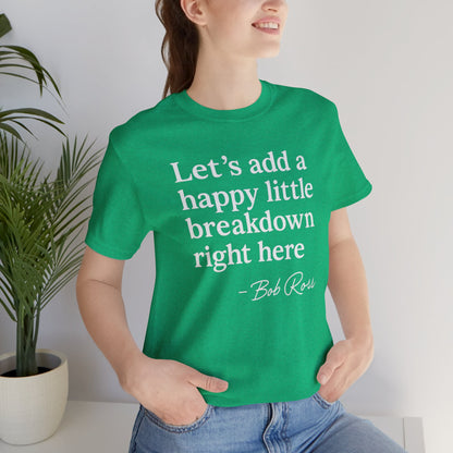 We'll Just Add a Happy Little Breakdown Bob Ross Quote - T-shirt | Funny & Sarcastic | Roly Poly Print