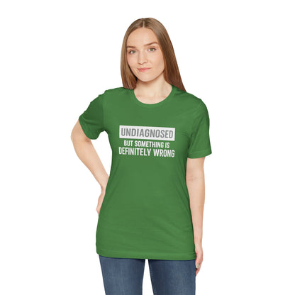 Undiagnosed But Something Is Definitely Wrong - T‑Shirt | Funny & Sarcastic | Roly Poly Print